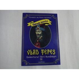    (Legende istorice)  VLAD  TEPES  Domnitorul  Tarii  Romanesti  -  povestiri de Petre  ISPIRESCU 